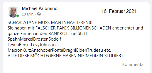 16.2.2021: Die SCHARLATANE
                MUSS MAN INHAFTIEREN!!!!!: Sie haben mit FALSCHER PANIK
                BILLIONENSCH�DEN angerichtet und ganze Firmen in den
                BANKROTT gef�hrt! SpahnMerkelDrostenS�dolf
                LeyenBersetLevyJohnson
                MacronKurzAnschoberPonteDraghiBidenTrudeau etc. ALLE
                DIESE M�CHTEGERNE HABEN NIE MEDIZIN STUDIERT! Michael
                Palomino, 16.2.2021