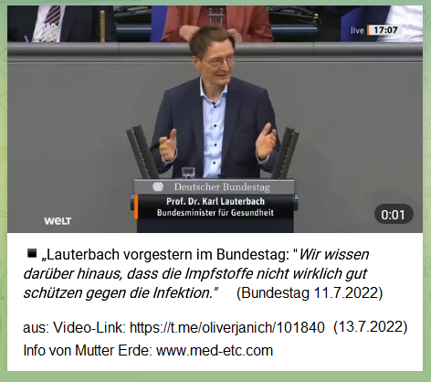 Hier
                    ist das Foto zum Impfmonster Lauterbach mit seiner
                    Rede vom 11.7.2022: "Wir wissen dar�ber hinaus,
                    dass die Impfstoffe nicht wirklich gut sch�tzen
                    gegen die Infektion."