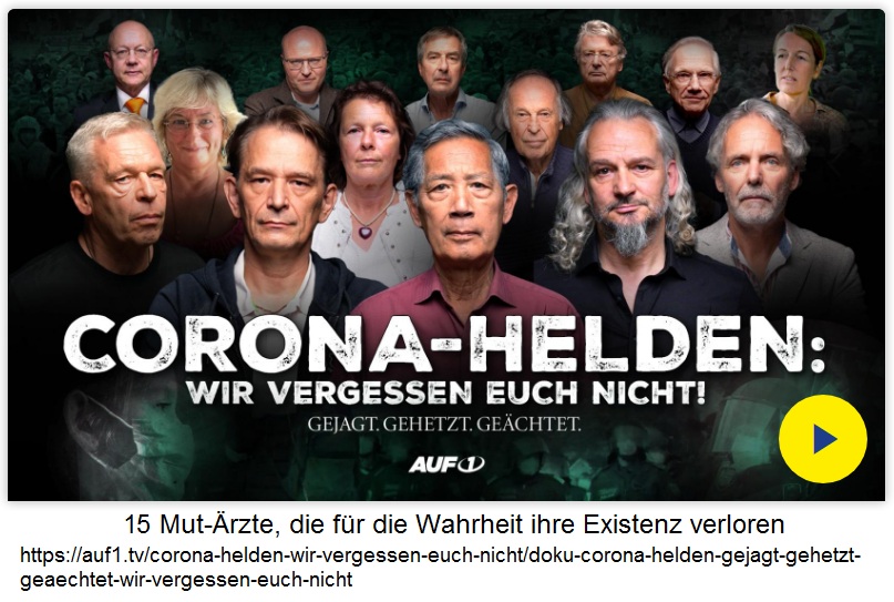 Widerstand mit
                                              Doku-Film am 8.8.2024: Die
                                              Zeit von 2020 bis 2023 mit
                                              15 Mut-�rzten - Auf1:
                                              Doku: Corona Helden –
                                              gejagt, gehetzt, ge�chtet!
                                              Wir vergessen euch nicht!