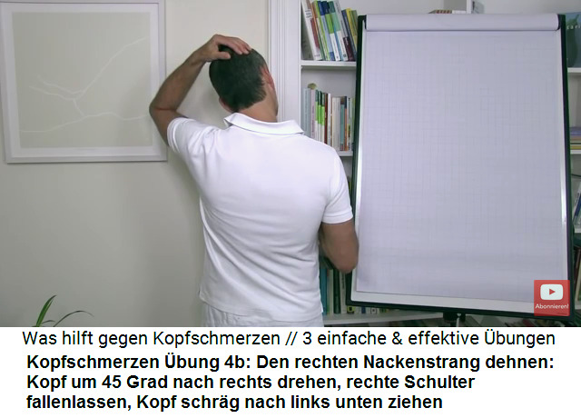 Kopfschmerzen
                              Video 2 �bung 4b: Den rechten Nackenstrang
                              (Migr�nestrang) dehnen: Der Kopf wird um
                              45 Grad nach rechts gedreht, die rechte
                              Schulter wird fallengelassen, und dann
                              wird der Kopf mit der linken Hand kopf�ber
                              nach links vorne gebeugt, so dass am
                              rechten Nackenstrang (Migr�nestrang) ein
                              starker "Zug" entsteht