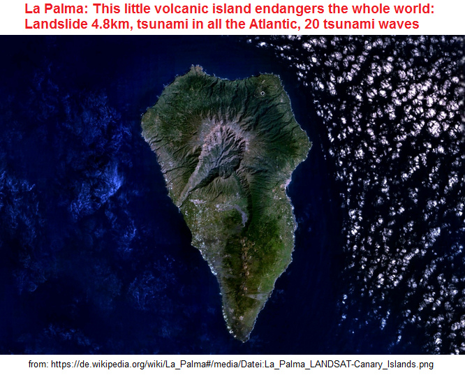 1) La Palma island, aerial
                      view: This small volcanic island endangers the
                      whole world: landslide 4.8km, tsunami across the
                      Atlantic, 20 tsunami waves