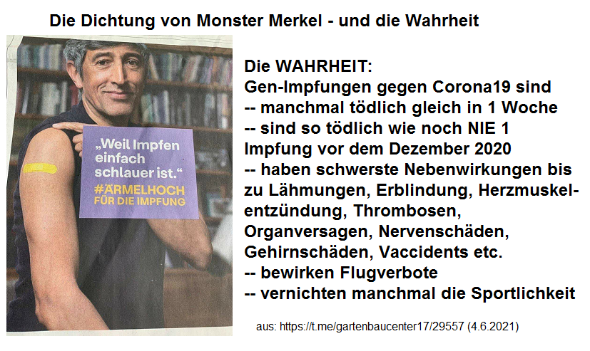 4.6.2021:
                Netzfund Gen-Impfpropaganda: Impfen soll
                "schlau" sein? Trotz Todesgefahr und
                Flugverbot? "Weil Impfen einfach schlauer
                ist." #�RMELHOCH F�R DIE IMPFUNG