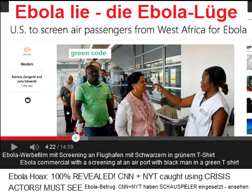 Ebola-Werbefilm
                            von einem Flughafen, wo Passagiere
                            kontrolliert sind, und da ist wieder ein
                            Schwarzer in einem gr�nen T-Shirt, der ist
                            bezahlt daf�r (!!!)