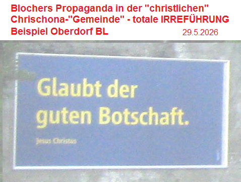 Beispiel bei der Gemeinde "Chrischona
Waldenburgertal": Kriminelle Irreführung durch
die Sekte "Chrischona" mit Giga-Plakaten in
gelb-blau: Es wird ein Fantasie-Jesus angepriesen, der
nie kommt... Beispiel bei der Gemeinde
"Chrischona Waldenburgertal": Kriminelle
Irreführung durch die Sekte "Chrischona" mit
Giga-Plakaten in gelb-blau: Es wird ein Fantasie-Jesus
angepriesen, der nie kommt...