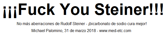 ���Fuck You Steiner!!! - No aberraciones m�s por
                ese Rudolf Steiner - �bicarbonato de sodio cura mejor!